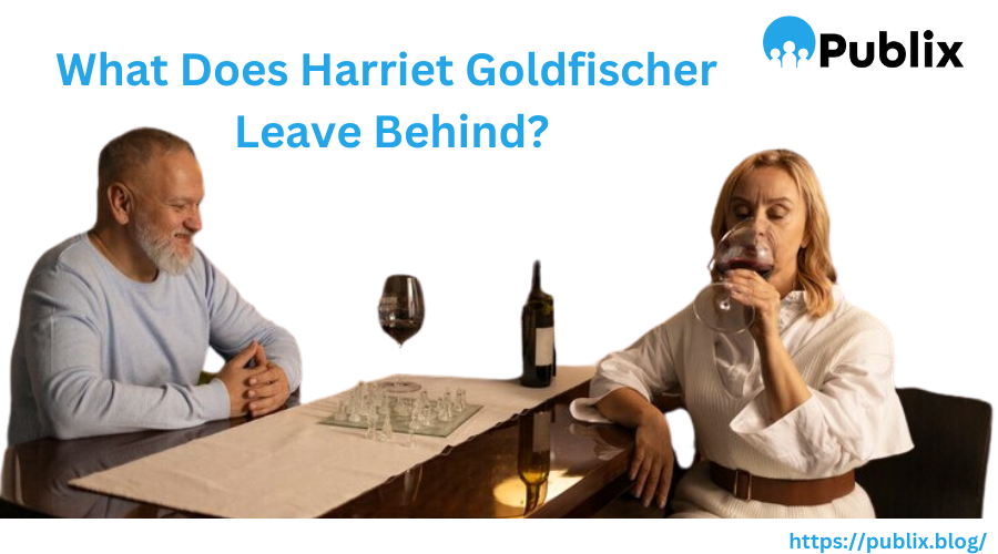 What Does Harriet Goldfischer Leave Behind