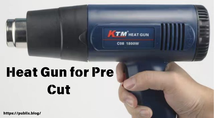 Heat Gun for Pre Cut